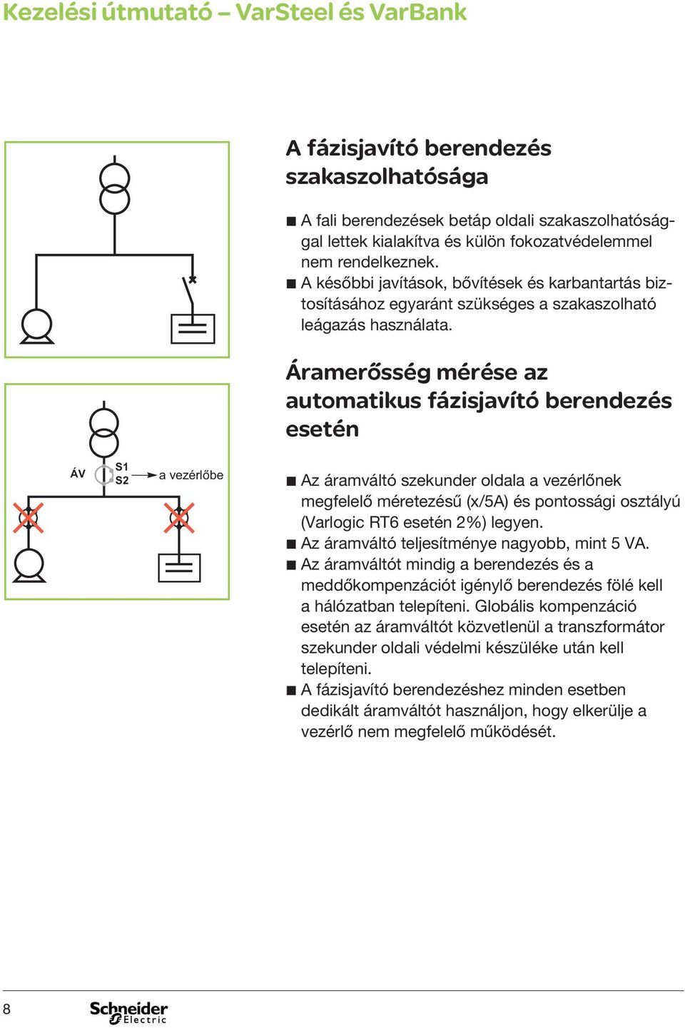 Áramerősség mérése az automatikus fázisjavító berendezés esetén ÁV S1 S2 a vezérlőbe b Az áramváltó szekunder oldala a vezérlőnek megfelelő méretezésű (x/5a) és pontossági osztályú (Varlogic RT6