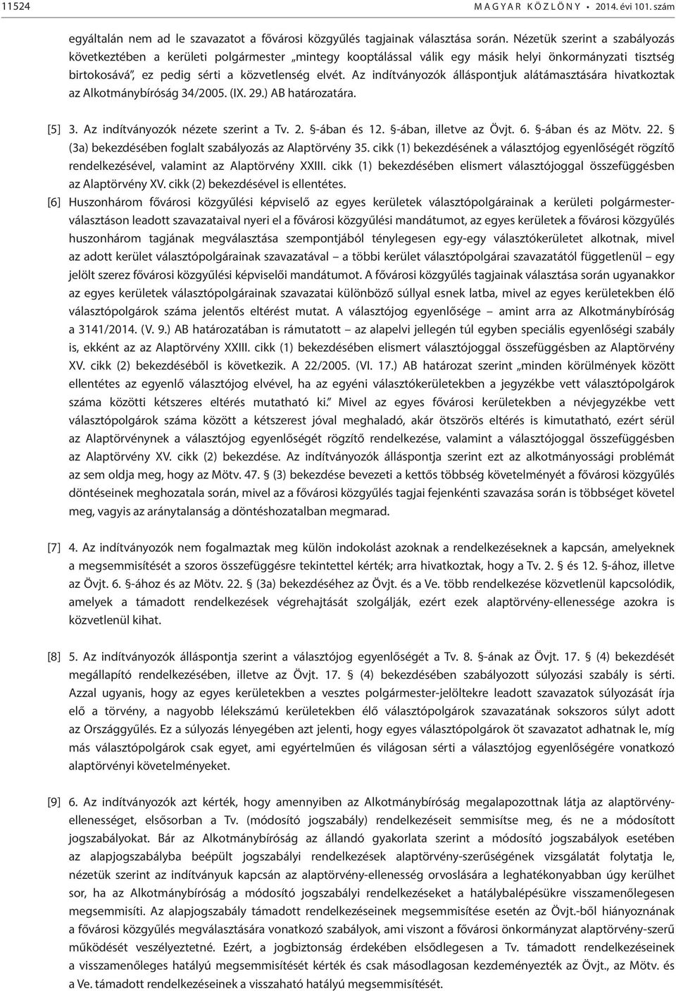 Az indítványozók álláspontjuk alátámasztására hivatkoztak az Alkotmánybíróság 34/2005. (IX. 29.) AB határozatára. [5] 3. Az indítványozók nézete szerint a Tv. 2. -ában és 12. -ában, illetve az Övjt.