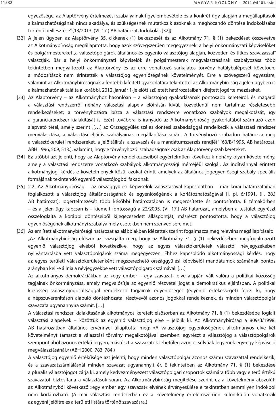 döntése indokolásába történő beillesztése {13/2013. (VI. 17.) AB határozat, Indokolás [32]}. [32] A jelen ügyben az Alaptörvény 35. cikkének (1) bekezdését és az Alkotmány 71.