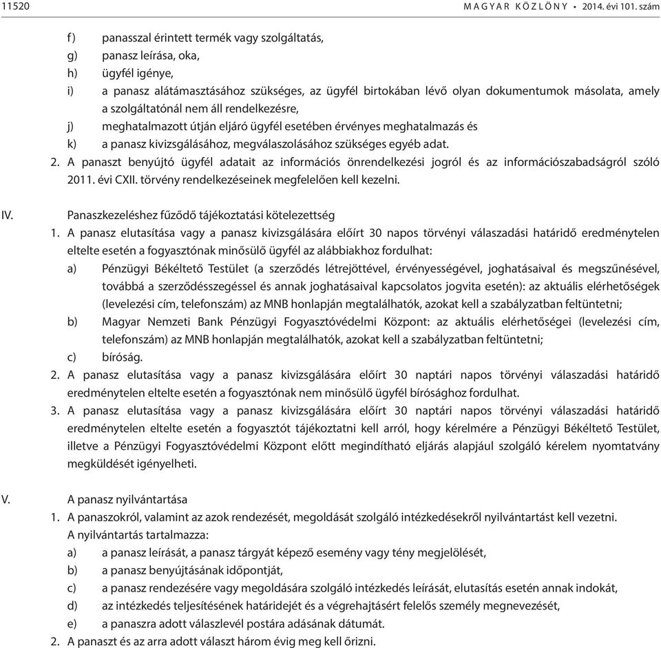 szolgáltatónál nem áll rendelkezésre, j) meghatalmazott útján eljáró ügyfél esetében érvényes meghatalmazás és k) a panasz kivizsgálásához, megválaszolásához szükséges egyéb adat. 2.