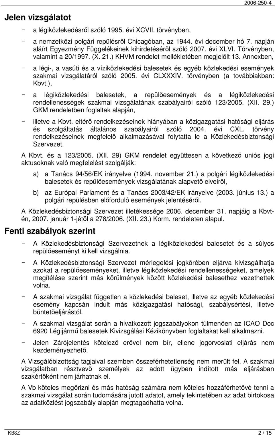 Annexben, - a légi-, a vasúti és a víziközlekedési balesetek és egyéb közlekedési események szakmai vizsgálatáról szóló 2005. évi CLXXXIV. törvényben (a továbbiakban: Kbvt.