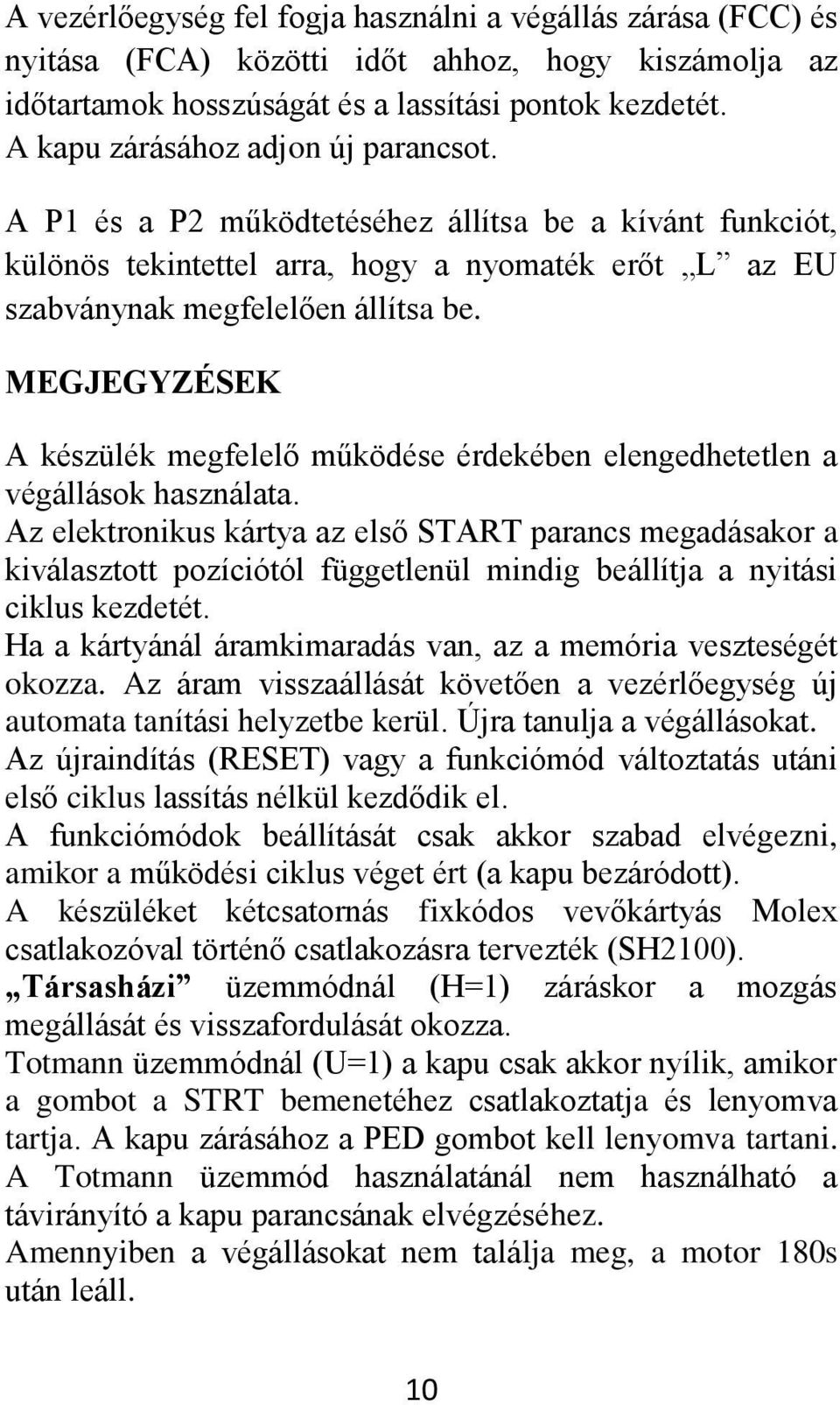 MEGJEGYZÉSEK A készülék megfelelő működése érdekében elengedhetetlen a végállások használata.