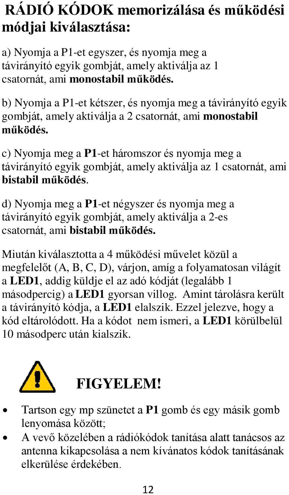 c) Nyomja meg a P1-et háromszor és nyomja meg a távirányító egyik gombját, amely aktiválja az 1 csatornát, ami bistabil működés.