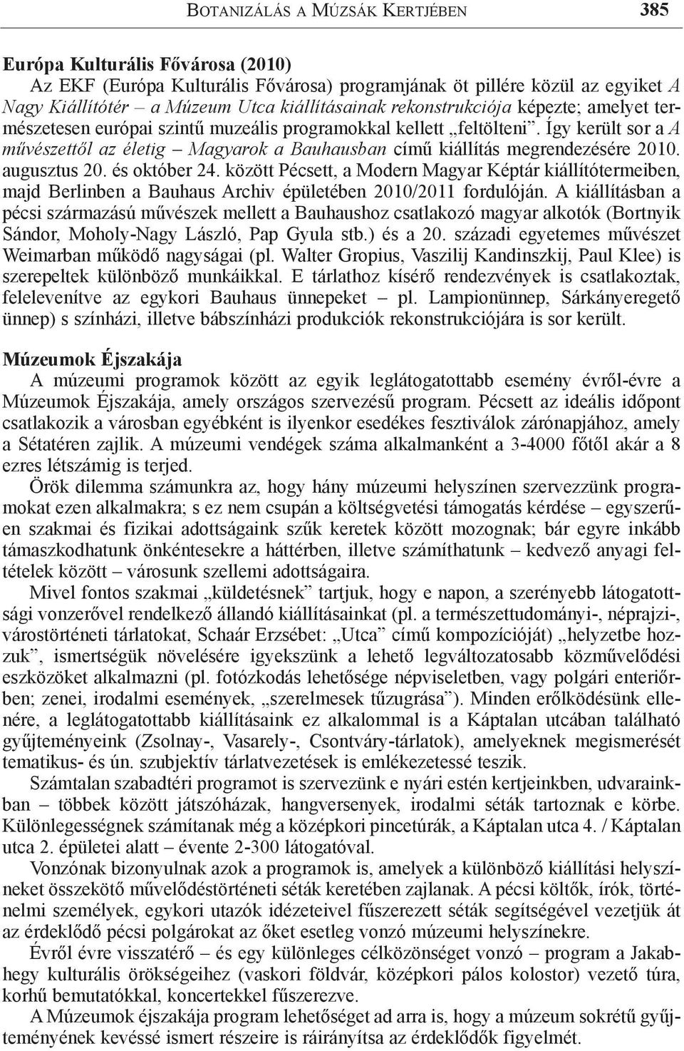 Így került sor a A művészettől az életig Magyarok a Bauhausban című kiállítás megrendezésére 2010. augusztus 20. és október 24.