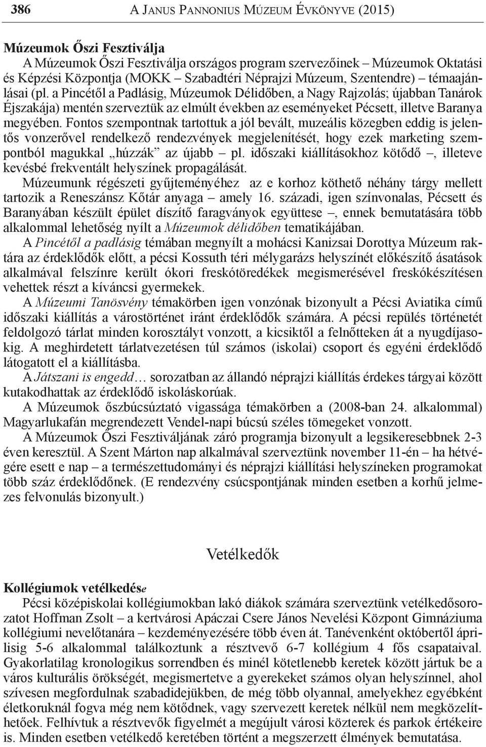 a Pincétől a Padlásig, Múzeumok Délidőben, a Nagy Rajzolás; újabban Tanárok Éjszakája) mentén szerveztük az elmúlt években az eseményeket Pécsett, illetve Baranya megyében.