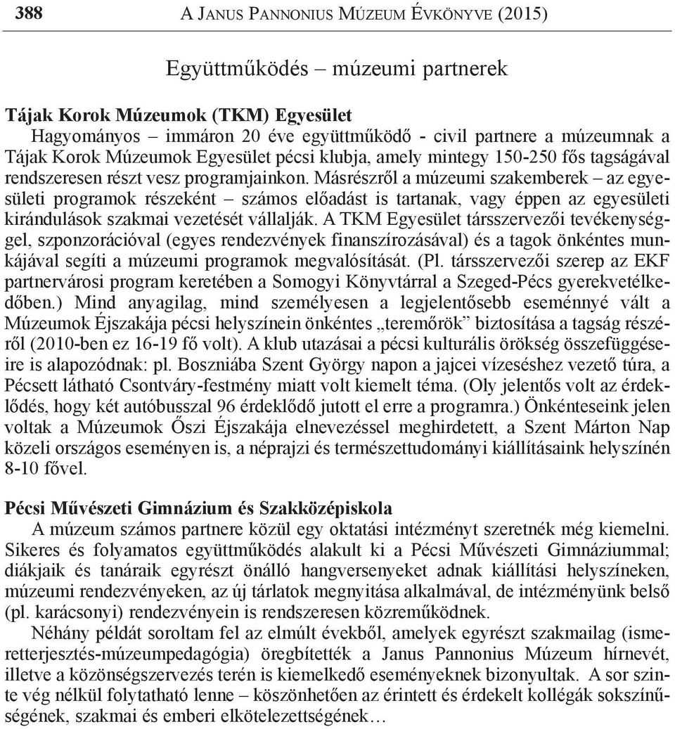 Másrészről a múzeumi szakemberek az egyesületi programok részeként számos előadást is tartanak, vagy éppen az egyesületi kirándulások szakmai vezetését vállalják.