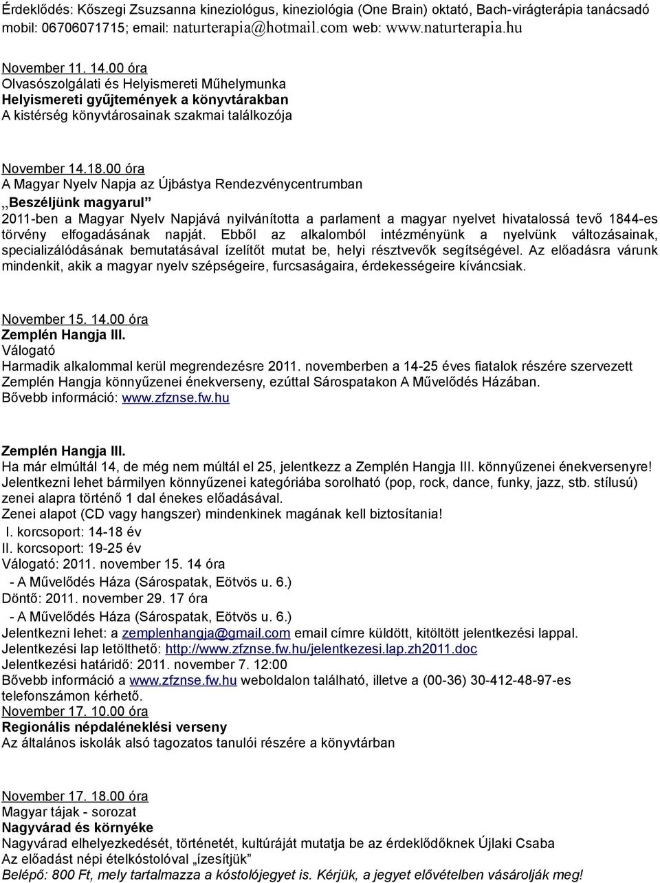 00 óra A Magyar Nyelv Napja az Újbástya Rendezvénycentrumban Beszéljünk magyarul 2011-ben a Magyar Nyelv Napjává nyilvánította a parlament a magyar nyelvet hivatalossá tevő 1844-es törvény