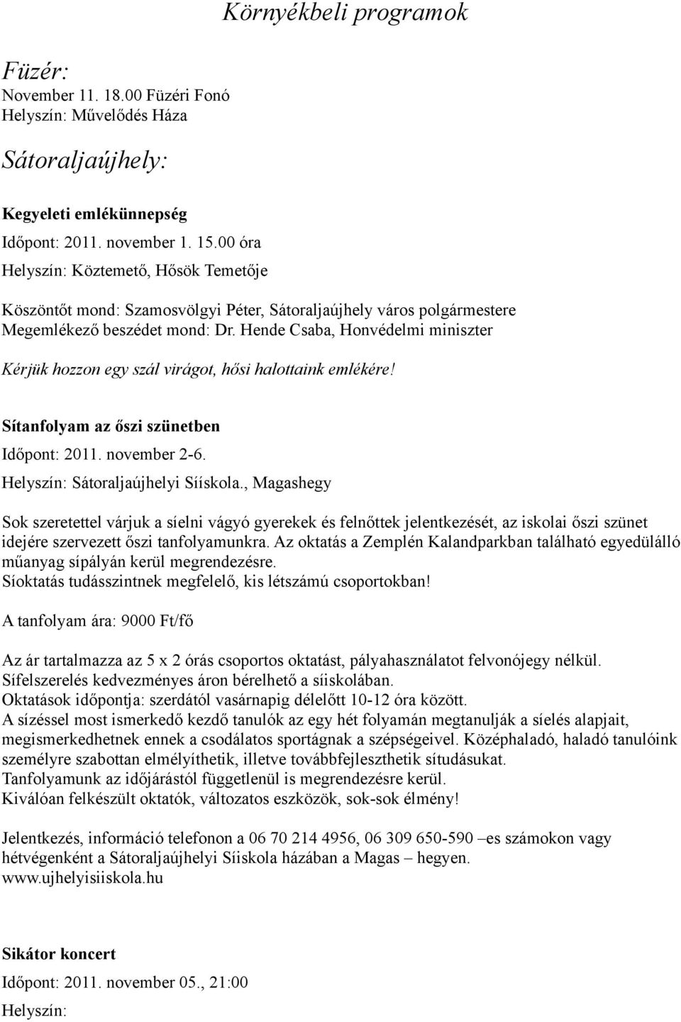 Hende Csaba, Honvédelmi miniszter Kérjük hozzon egy szál virágot, hősi halottaink emlékére! Sítanfolyam az őszi szünetben Időpont: 2011. november 2-6. Helyszín: Sátoraljaújhelyi Síískola.