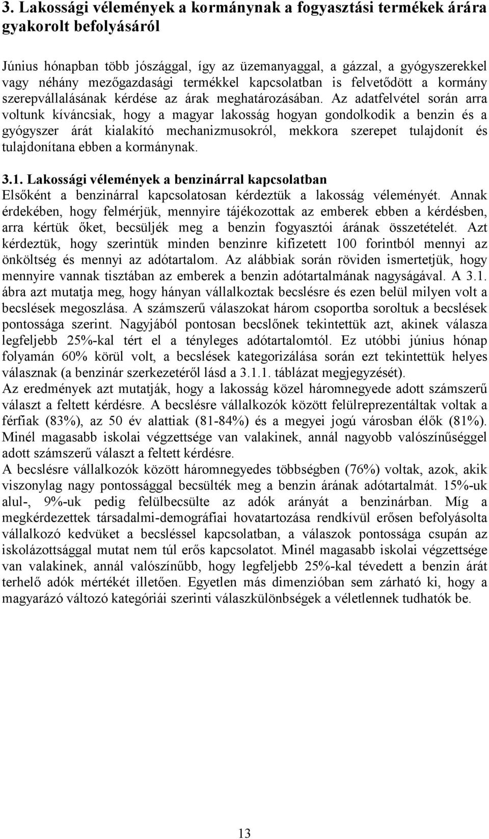 Az adatfelvétel során arra voltunk kíváncsiak, hogy a magyar lakosság hogyan gondolkodik a benzin és a gyógyszer árát kialakító mechanizmusokról, mekkora szerepet tulajdonít és tulajdonítana ebben a