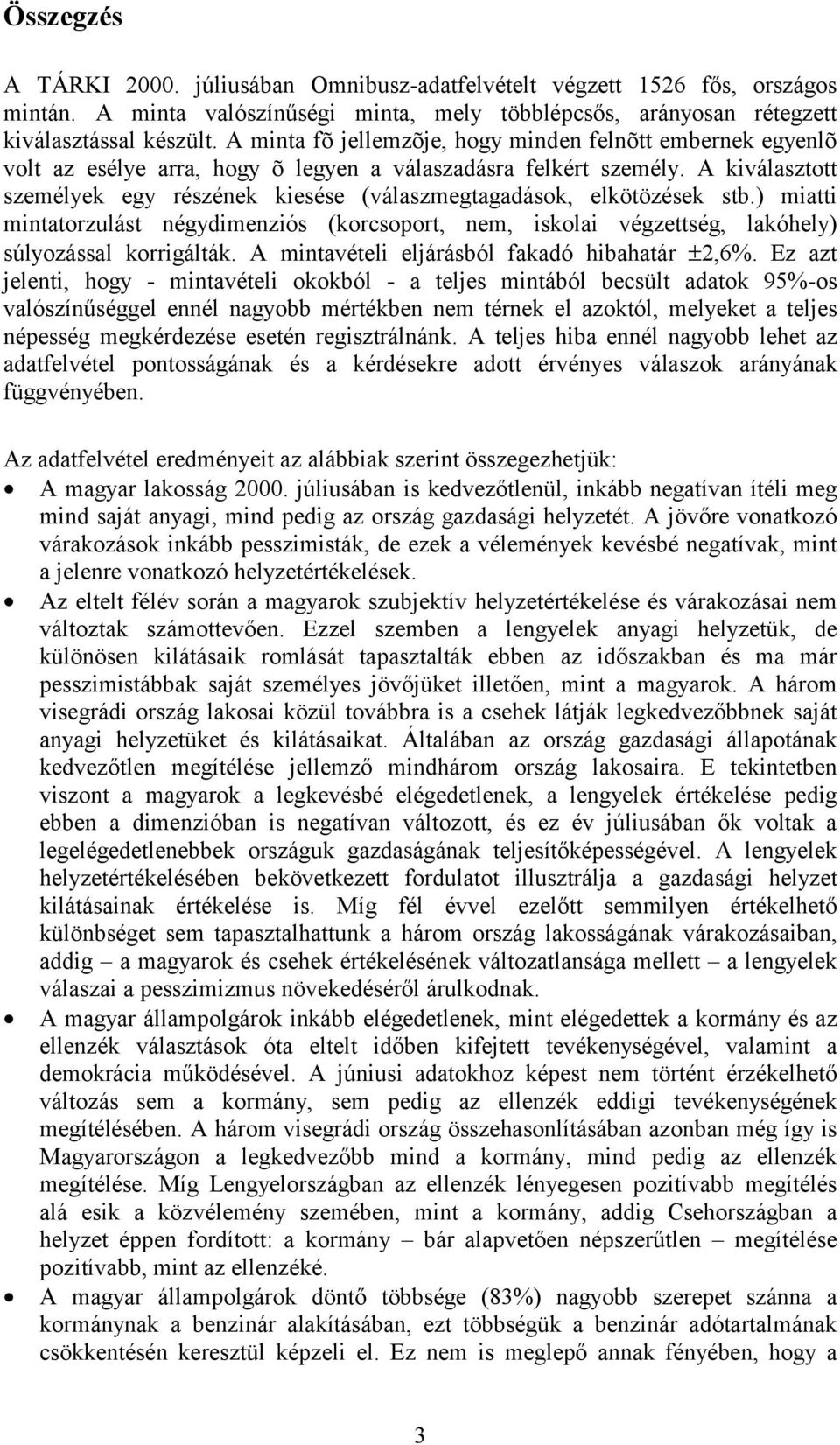 A kiválasztott személyek egy részének kiesése (válaszmegtagadások, elkötözések stb.) miatti mintatorzulást négydimenziós (korcsoport, nem, iskolai végzettség, lakóhely) súlyozással korrigálták.