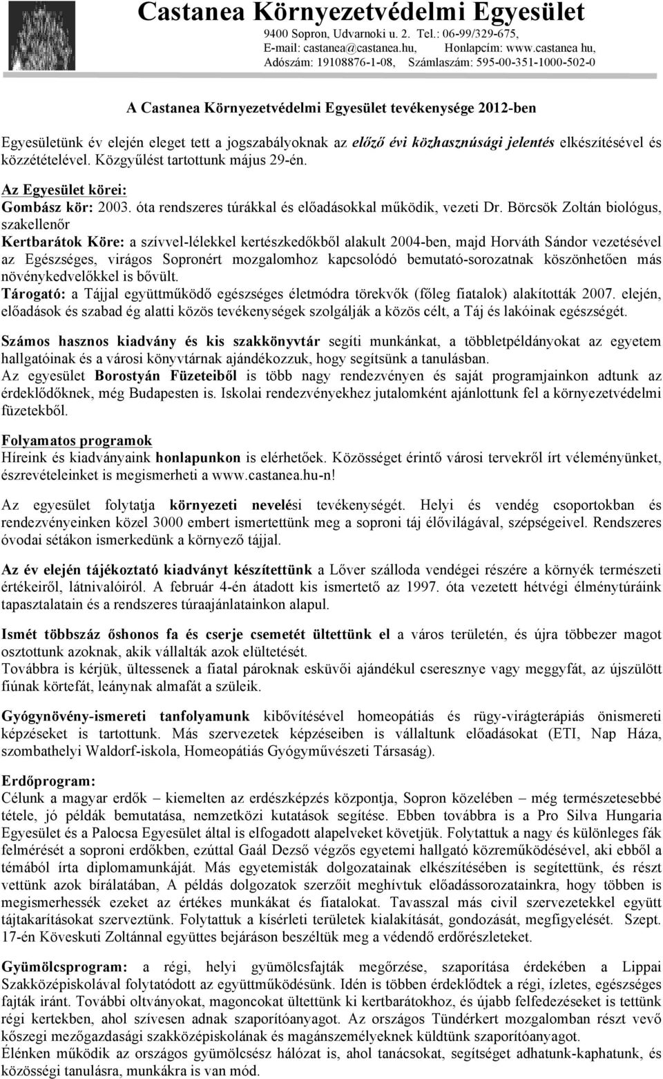 közhasznúsági jelentés elkészítésével és közzétételével. Közgyűlést tartottunk május 29-én. Az Egyesület körei: Gombász kör: 2003. óta rendszeres túrákkal és előadásokkal működik, vezeti Dr.