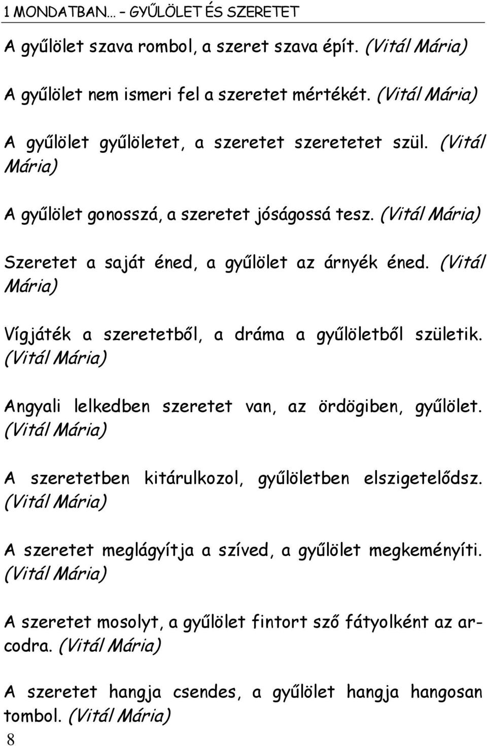 (Vitál Mária) Vígjáték a szeretetből, a dráma a gyűlöletből születik. (Vitál Mária) Angyali lelkedben szeretet van, az ördögiben, gyűlölet.