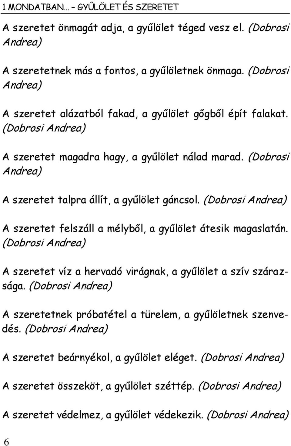 (Dobrosi Andrea) A szeretet talpra állít, a gyűlölet gáncsol. (Dobrosi Andrea) A szeretet felszáll a mélyből, a gyűlölet átesik magaslatán.