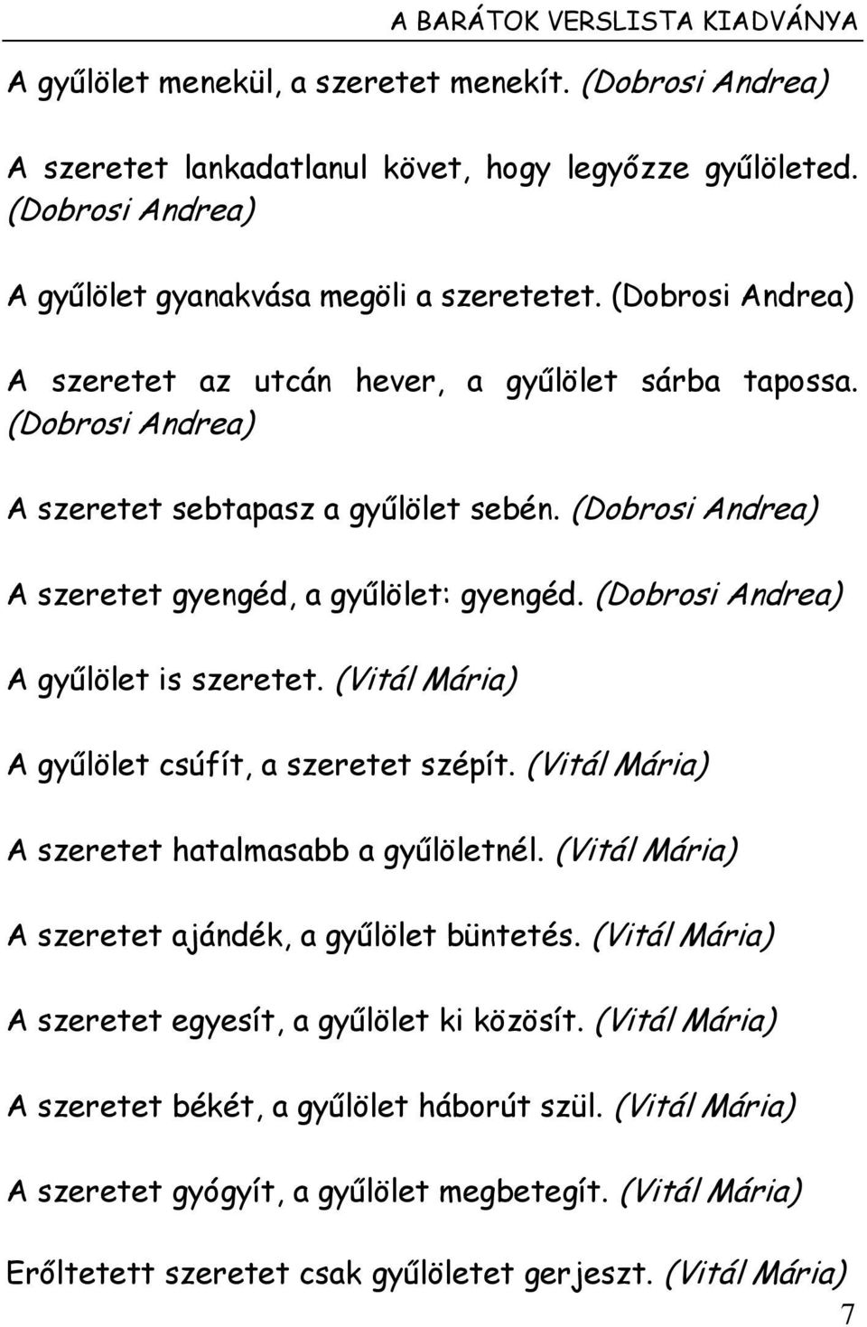 (Dobrosi Andrea) A szeretet gyengéd, a gyűlölet: gyengéd. (Dobrosi Andrea) A gyűlölet is szeretet. (Vitál Mária) A gyűlölet csúfít, a szeretet szépít.