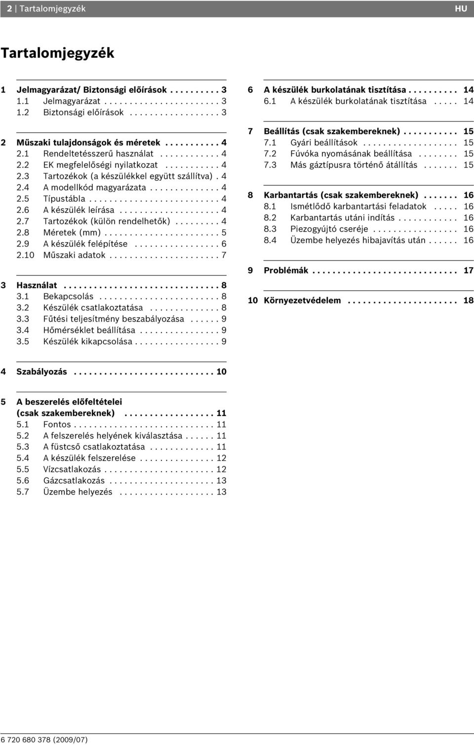 ......................... 4 2.6 A készülék leírása.................... 4 2.7 Tartozékok (külön rendelhetők)......... 4 2.8 Méretek (mm)....................... 5 2.9 A készülék felépítése................. 6 2.