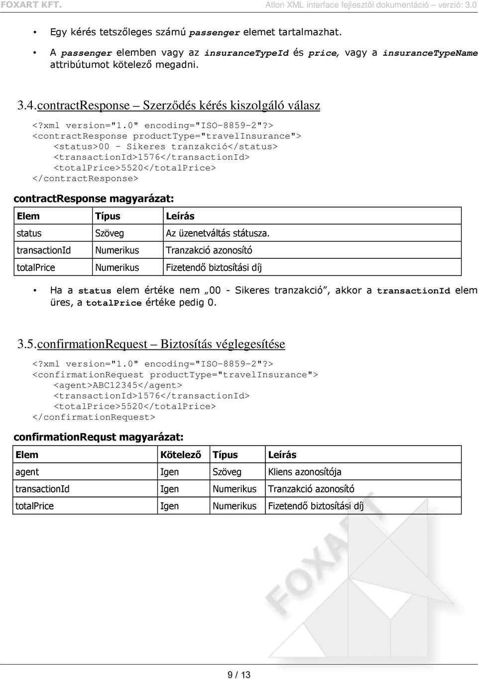 <totalprice>5520</totalprice> </contractresponse> contractresponse magyarázat: Elem Típus Leírás status Szöveg Az üzenetváltás státusza.