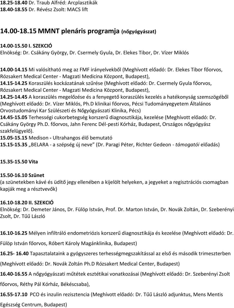 Elekes Tibor főorvos, Rózsakert Medical Center - Magzati Medicina Központ, Budapest), 14.15-14.25 Koraszülés kockázatának szűrése (Meghívott előadó: Dr.