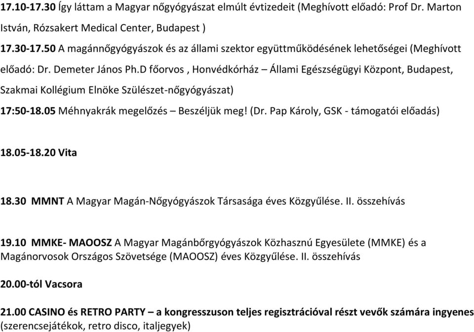 D főorvos, Honvédkórház Állami Egészségügyi Központ, Budapest, Szakmai Kollégium Elnöke Szülészet-nőgyógyászat) 17:50-18.05 Méhnyakrák megelőzés Beszéljük meg! (Dr.