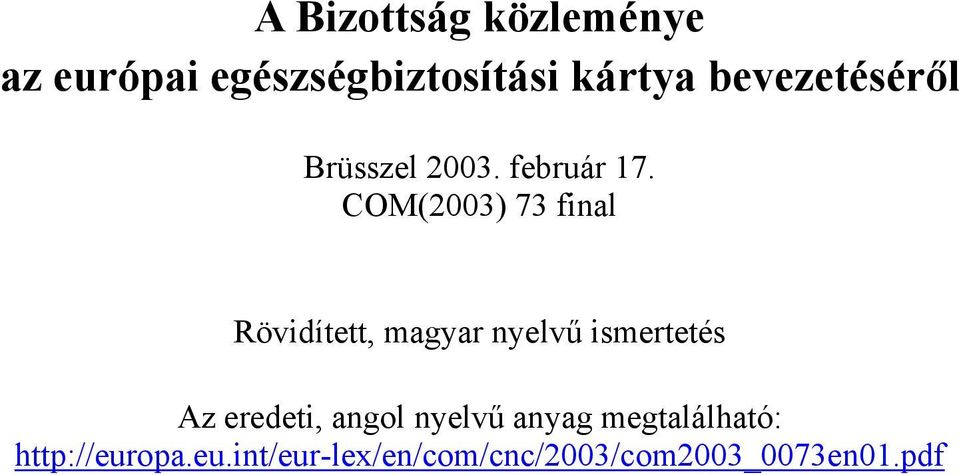 COM(2003) 73 final Rövidített, magyar nyelvű ismertetés Az