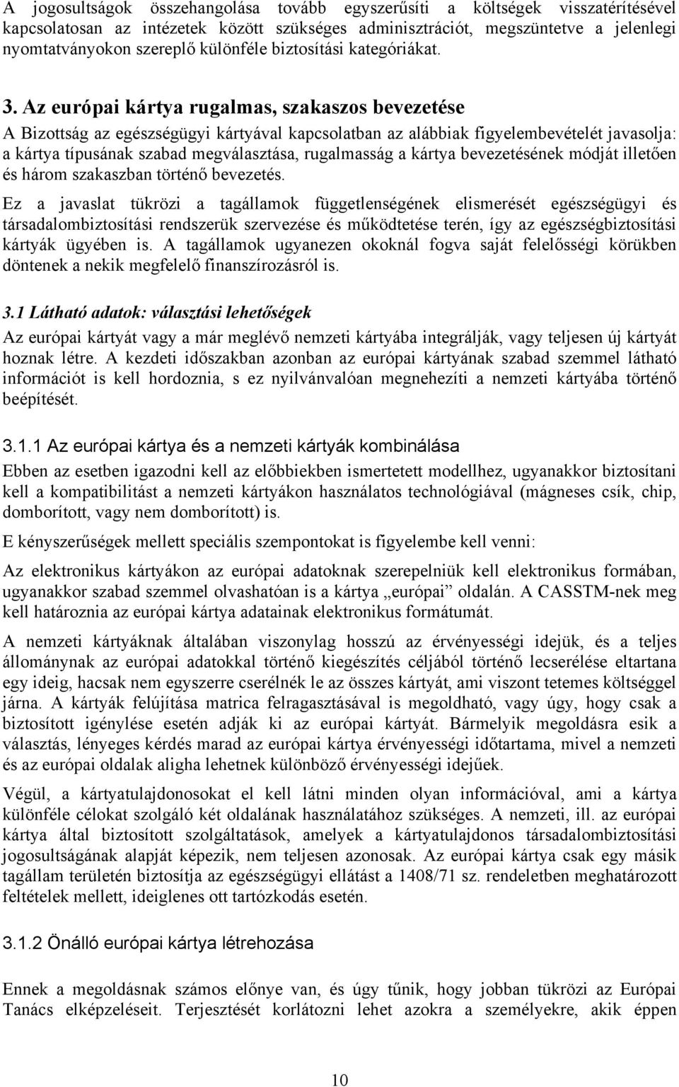 Az európai kártya rugalmas, szakaszos bevezetése A Bizottság az egészségügyi kártyával kapcsolatban az alábbiak figyelembevételét javasolja: a kártya típusának szabad megválasztása, rugalmasság a