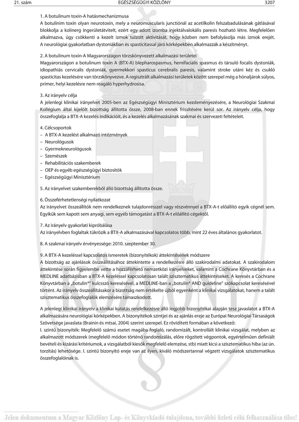 egy adott izomba injektálvalokális paresis hozható létre. Megfelelõen alkalmazva, úgy csökkenti a kezelt izmok túlzott aktivitását, hogy közben nem befolyásolja más izmok erejét.