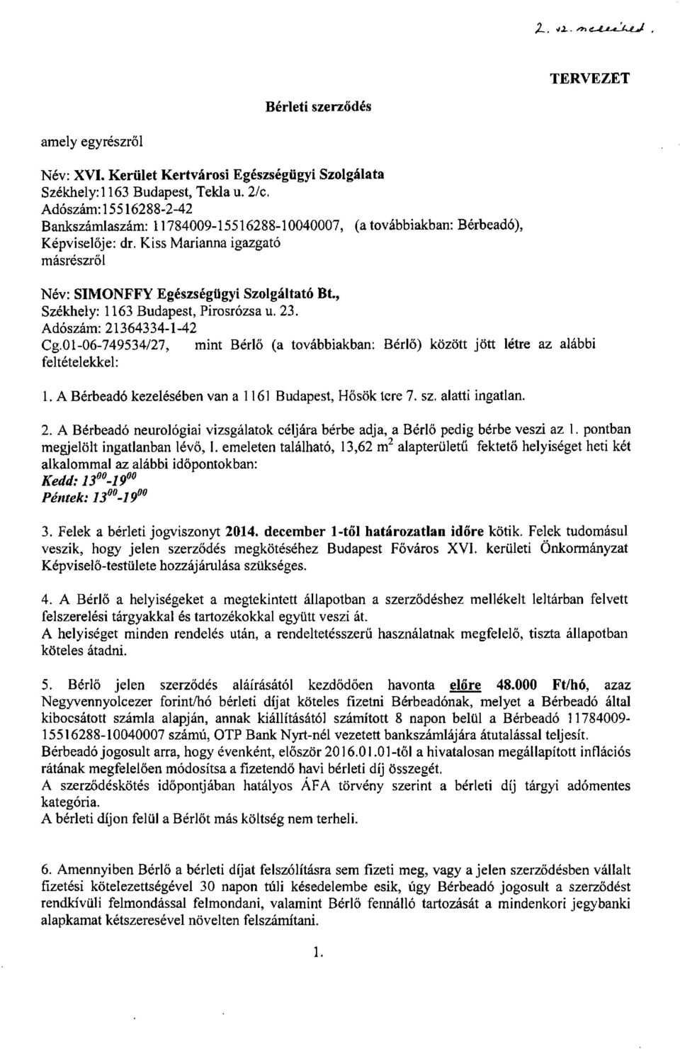 , Székhely: 1163 Budapest, Pirosrózsa u. 23. Adószám: 21364334-1-42 Cg.01-06-749534/27, mint Bérlő (a továbbiakban: Bérlő) között jött létre az alábbi feltételekkel: 1.