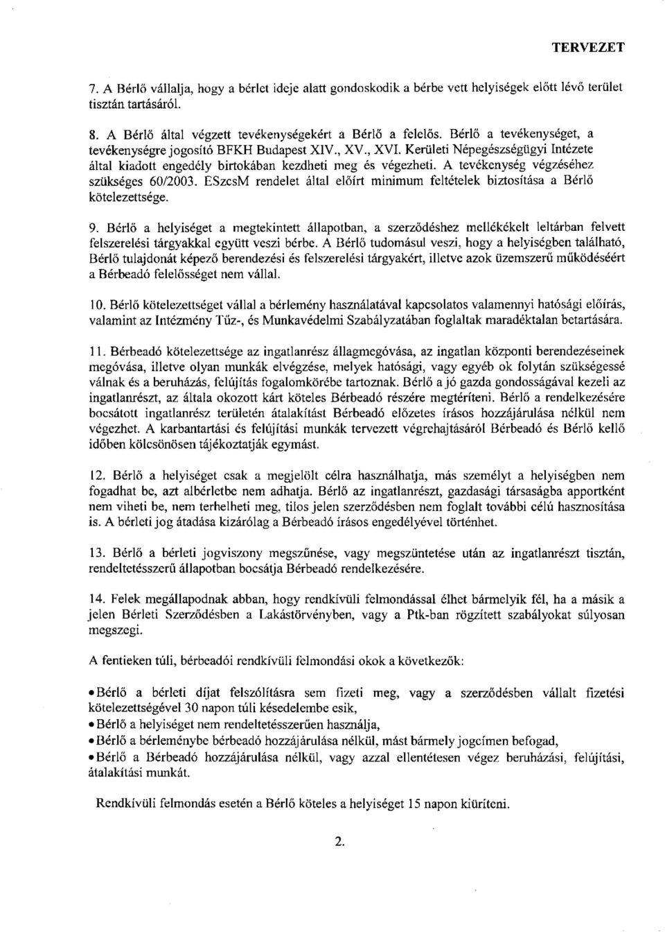 A tevékenység végzéséhez szükséges 60/2003. ESzcsM rendelet által előírt minimum feltételek biztosítása a Bérlő kötelezettsége. 9.