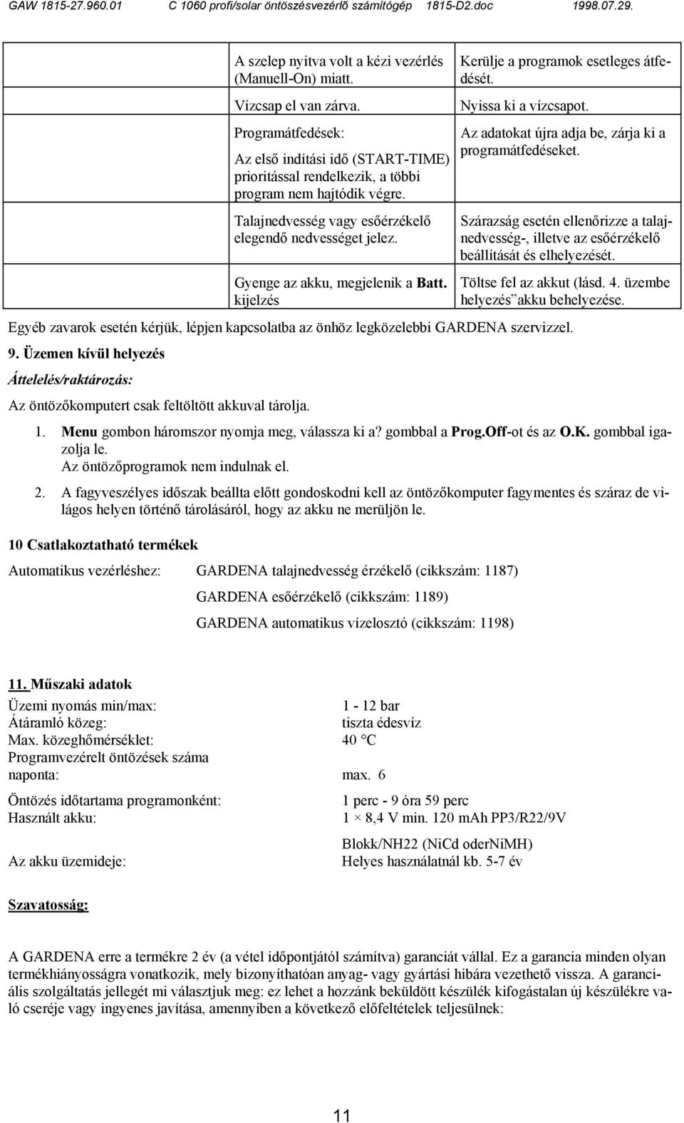 Az adatokat újra adja be, zárja ki a programátfedéseket. Szárazság esetén ellenőrizze a talajnedvesség-, illetve az esőérzékelő beállítását és elhelyezését. Töltse fel az akkut (lásd. 4.