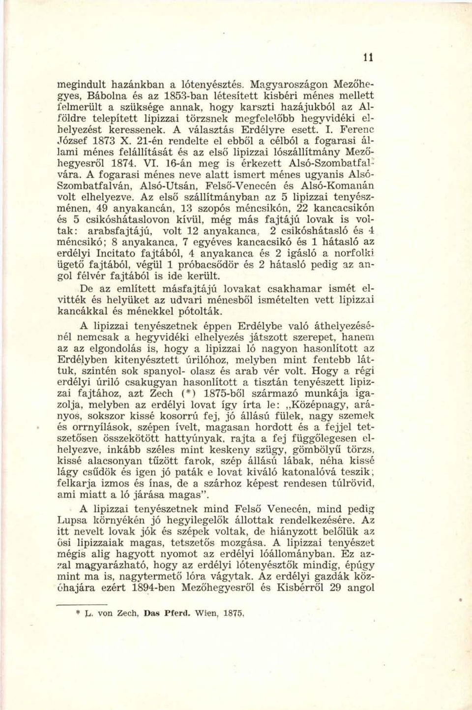 elhelyezést keressenek. A választás Erdélyre esett. I. Ferenc József 1873 X. 21-én rendelte el ebből a célból a fogarasi állami ménes felállítását és az első lipizzai lószállítmány Mezőhegyesről 1874.