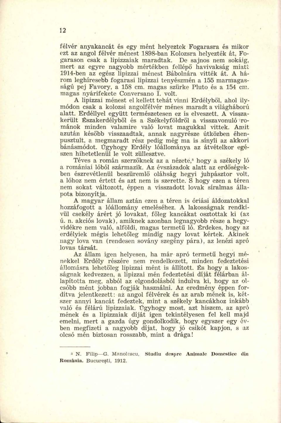 A három leghíresebb fogarasi lipizzai tenyészmén a 155 marmagasságú pej Favory, a 158 cm. magas szürke Pluto és a 154 cm. magas nyárifekete Conversano I. volt.