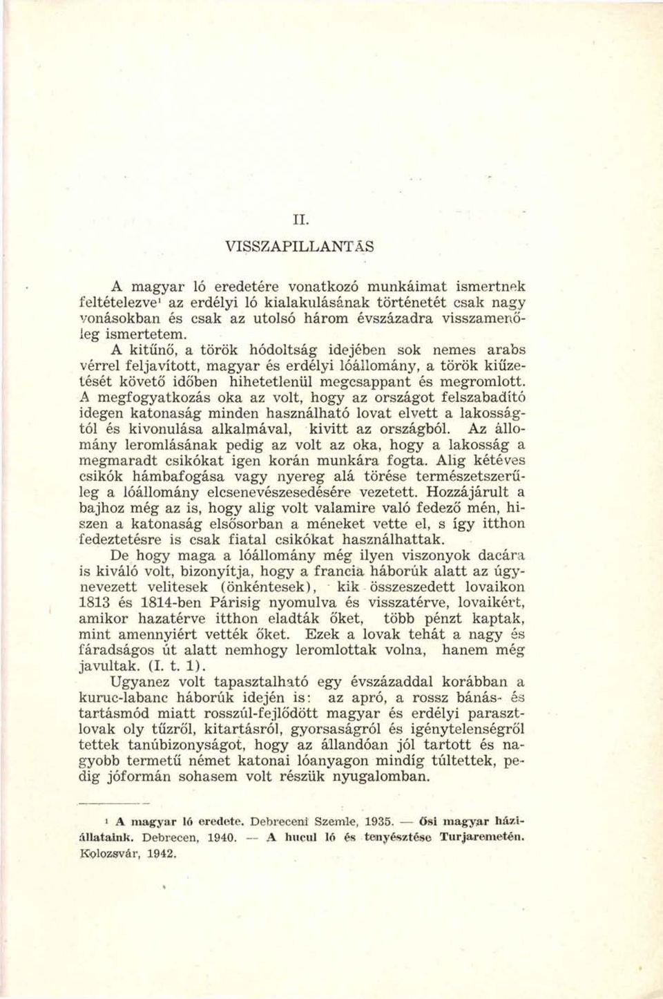 A megfogyatkozás oka az volt, hogy az országot felszabadító idegen katonaság minden használható lovat elvett a lakosságtól és kivonulása alkalmával, kivitt az országból.