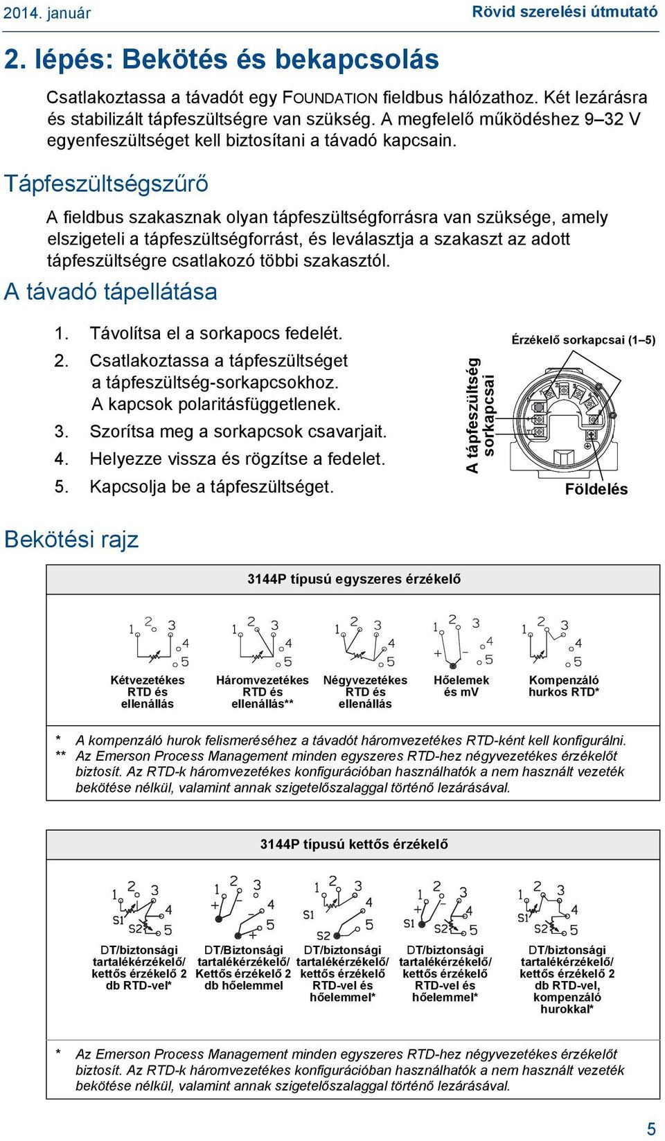 Tápfeszültségszűrő A fieldbus szakasznak olyan tápfeszültségforrásra van szüksége, amely elszigeteli a tápfeszültségforrást, és leválasztja a szakaszt az adott tápfeszültségre csatlakozó többi