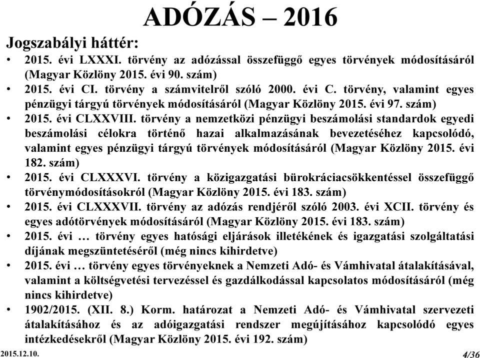 törvény a nemzetközi pénzügyi beszámolási standardok egyedi beszámolási célokra történő hazai alkalmazásának bevezetéséhez kapcsolódó, valamint egyes pénzügyi tárgyú törvények módosításáról (Magyar