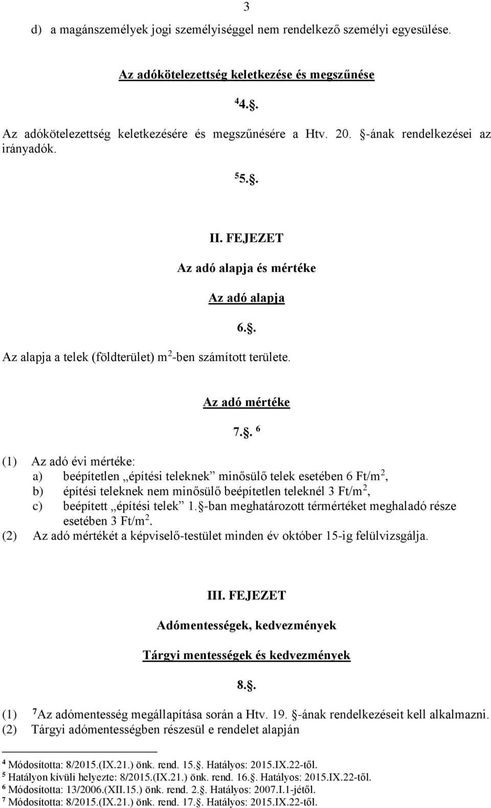 . 6 (1) Az adó évi mértéke: a) beépítetlen építési teleknek minősülő telek esetében 6 Ft/m 2, b) építési teleknek nem minősülő beépítetlen teleknél 3 Ft/m 2, c) beépített építési telek 1.