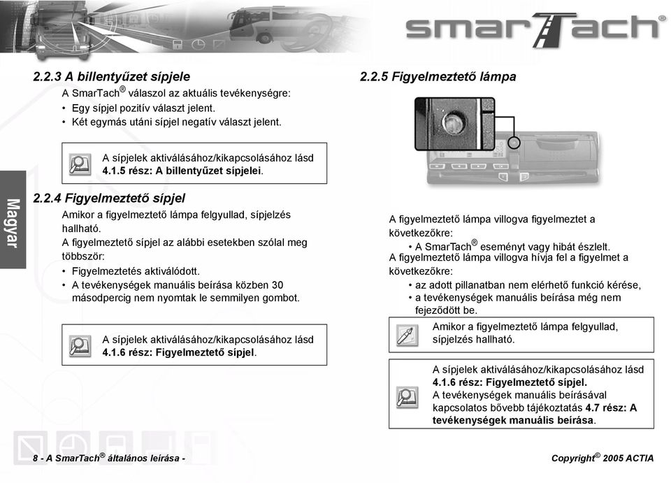 A figyelmeztető sípjel az alábbi esetekben szólal meg többször: Figyelmeztetés aktiválódott. A tevékenységek manuális beírása közben 30 másodpercig nem nyomtak le semmilyen gombot.