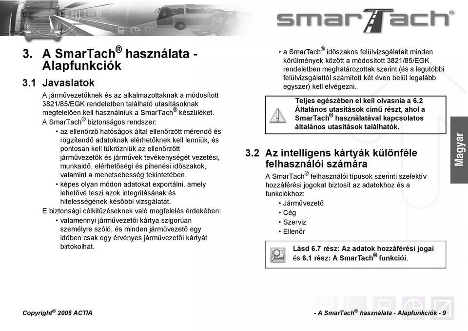 A SmarTach biztonságos rendszer: az ellenőrző hatóságok által ellenőrzött mérendő és rögzítendő adatoknak elérhetőknek kell lenniük, és pontosan kell tükrözniük az ellenőrzött járművezetők és