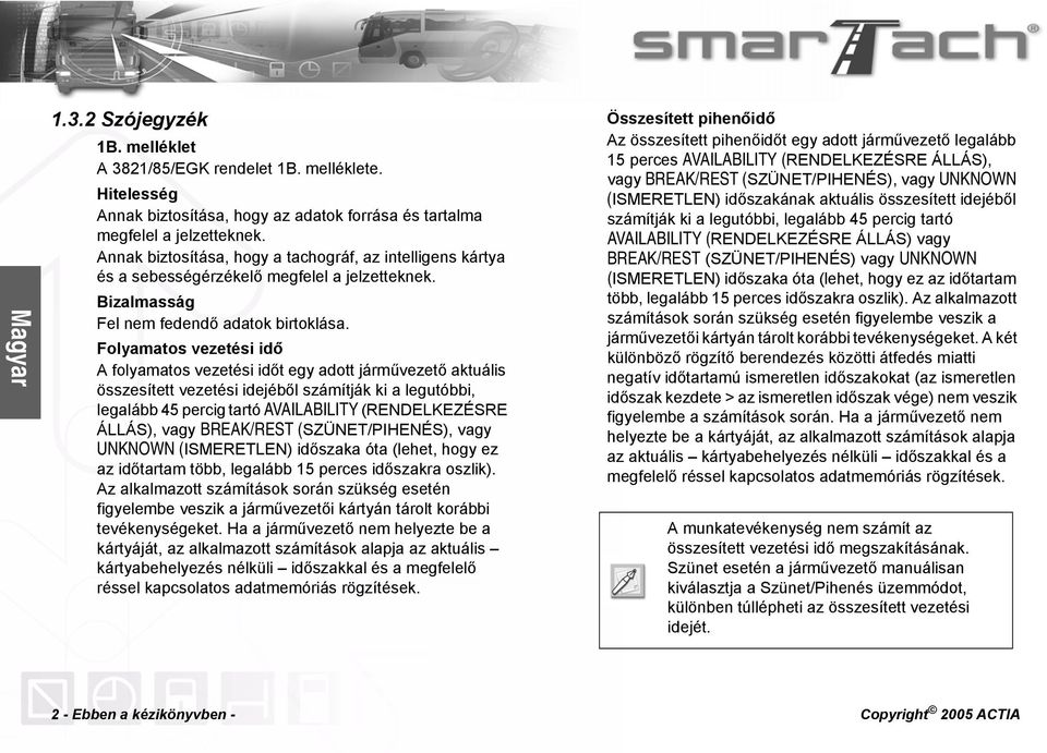 Folyamatos vezetési idő A folyamatos vezetési időt egy adott járművezető aktuális összesített vezetési idejéből számítják ki a legutóbbi, legalább 45 percig tartó AVAILABILITY (RENDELKEZÉSRE ÁLLÁS),