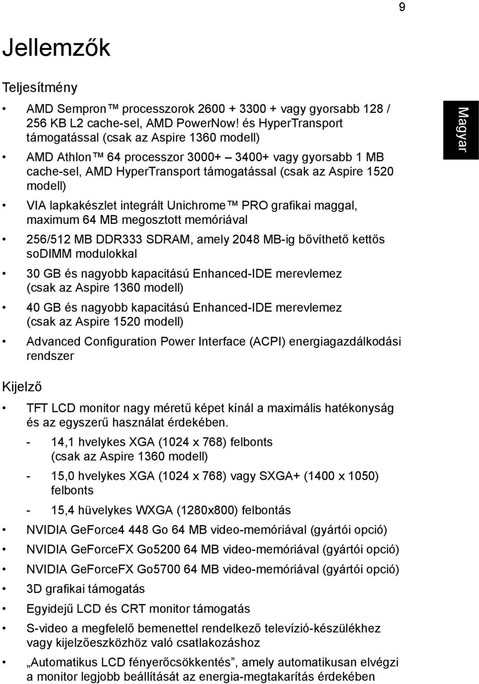 lapkakészlet integrált Unichrome PRO grafikai maggal, maximum 64 MB megosztott memóriával 256/512 MB DDR333 SDRAM, amely 2048 MB-ig bővíthető kettős sodimm modulokkal 30 GB és nagyobb kapacitású