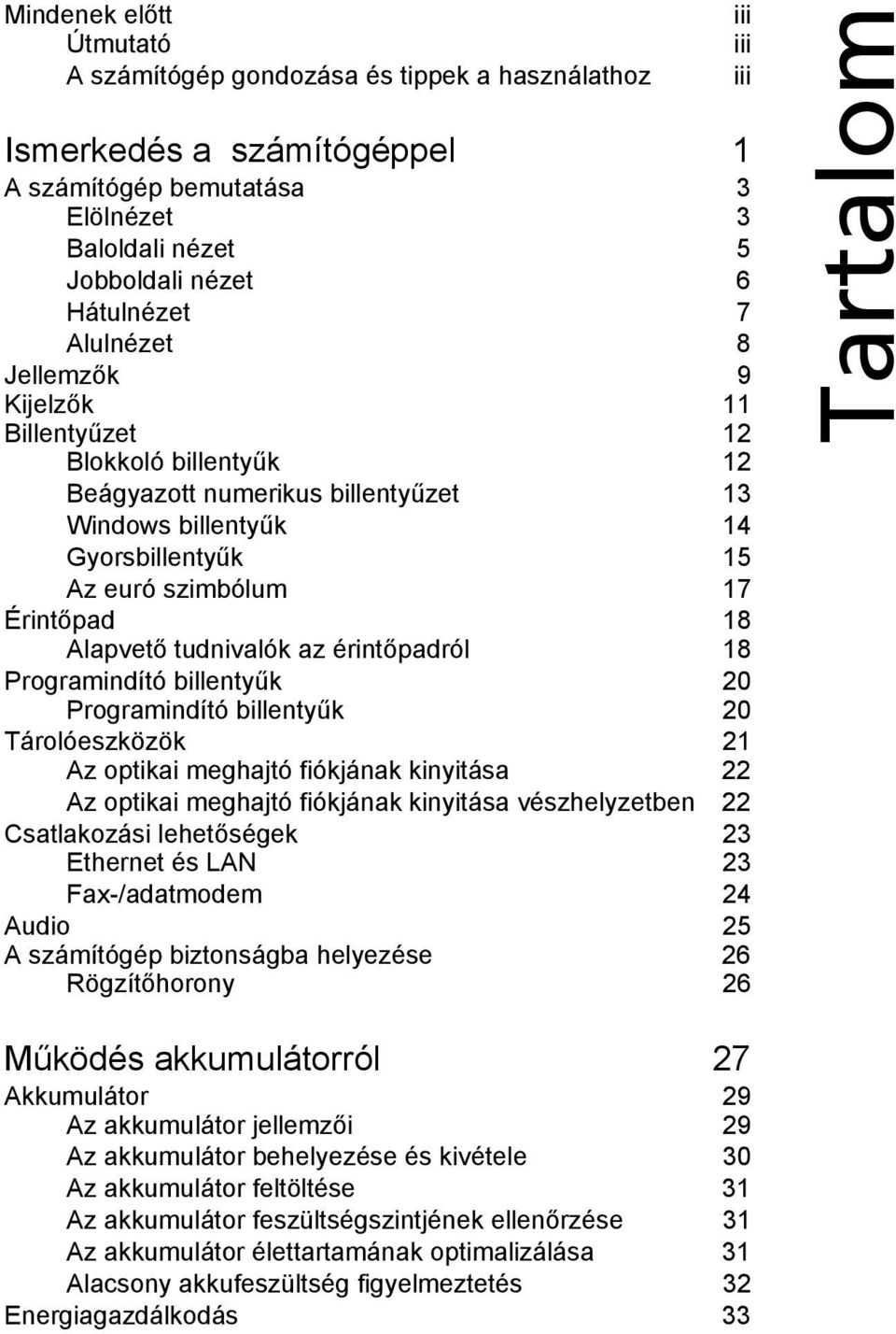 érintőpadról 18 Programindító billentyűk 20 Programindító billentyűk 20 Tárolóeszközök 21 Az optikai meghajtó fiókjának kinyitása 22 Az optikai meghajtó fiókjának kinyitása vészhelyzetben 22