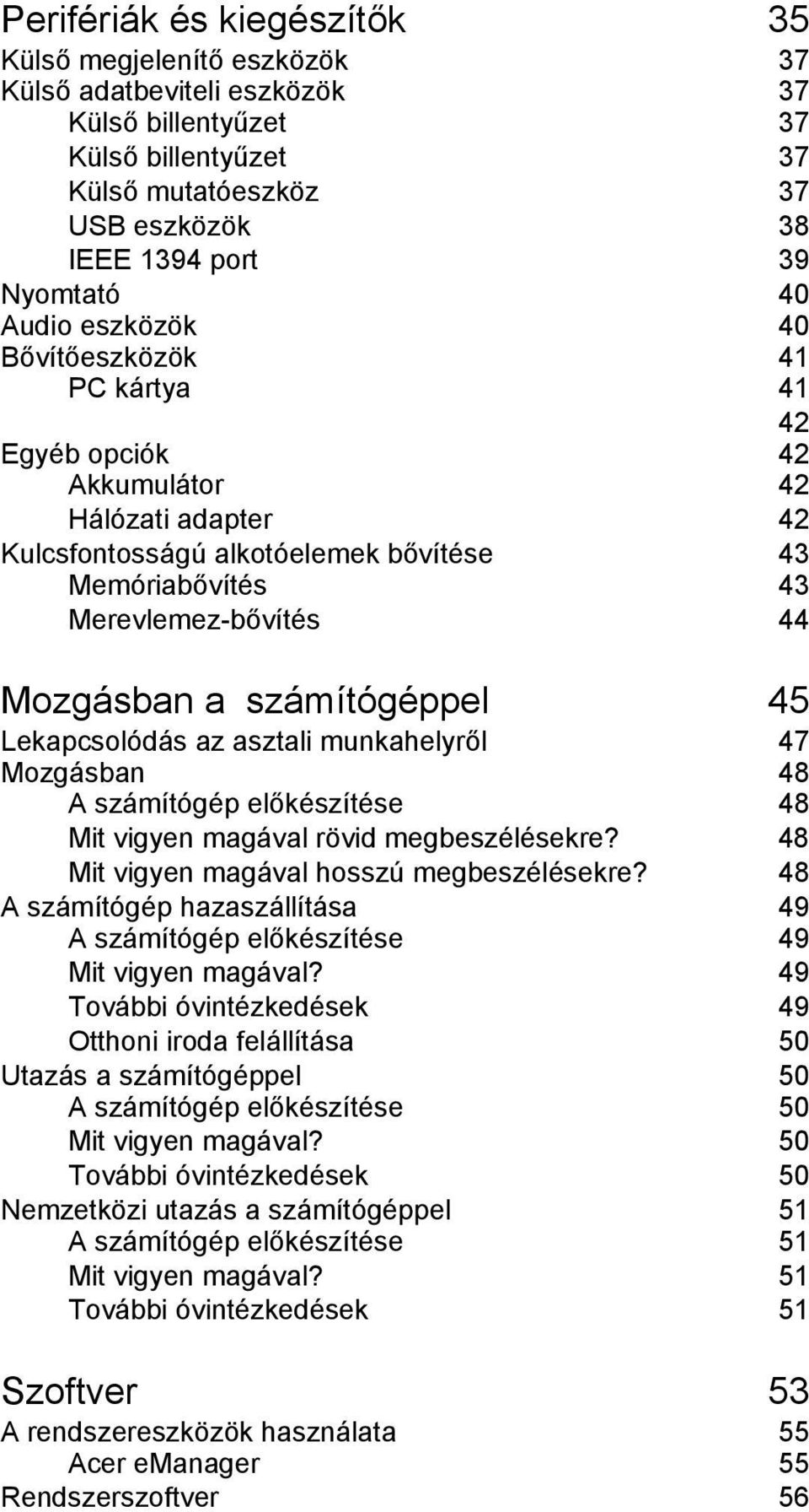 számítógéppel 45 Lekapcsolódás az asztali munkahelyről 47 Mozgásban 48 A számítógép előkészítése 48 Mit vigyen magával rövid megbeszélésekre? 48 Mit vigyen magával hosszú megbeszélésekre?