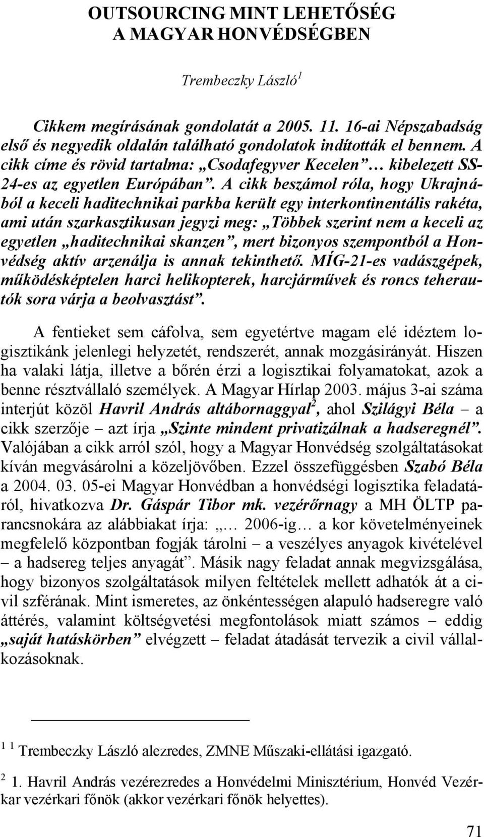 A cikk beszámol róla, hogy Ukrajnából a keceli haditechnikai parkba került egy interkontinentális rakéta, ami után szarkasztikusan jegyzi meg: Többek szerint nem a keceli az egyetlen haditechnikai