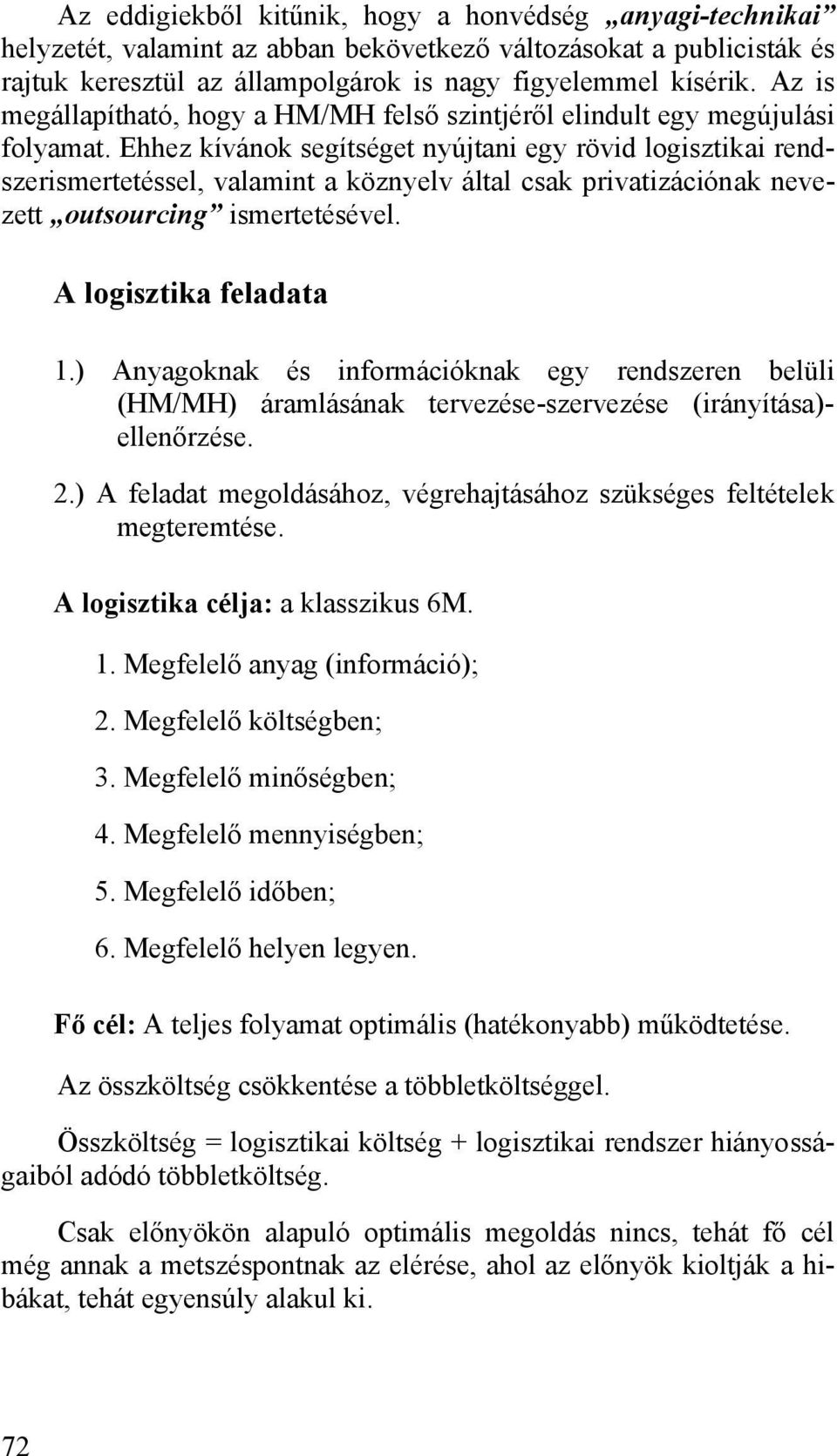 Ehhez kívánok segítséget nyújtani egy rövid logisztikai rendszerismertetéssel, valamint a köznyelv által csak privatizációnak nevezett outsourcing ismertetésével. A logisztika feladata 1.