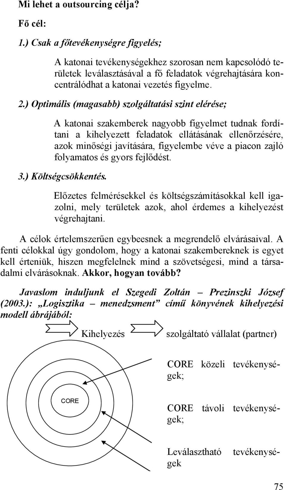 ) Optimális (magasabb) szolgáltatási szint elérése; A katonai szakemberek nagyobb figyelmet tudnak fordítani a kihelyezett feladatok ellátásának ellenőrzésére, azok minőségi javítására, figyelembe