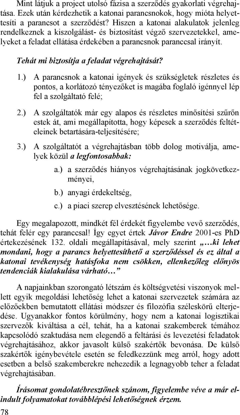 78 Tehát mi biztosítja a feladat végrehajtását? 1.) A parancsnok a katonai igények és szükségletek részletes és pontos, a korlátozó tényezőket is magába foglaló igénnyel lép fel a szolgáltató felé; 2.