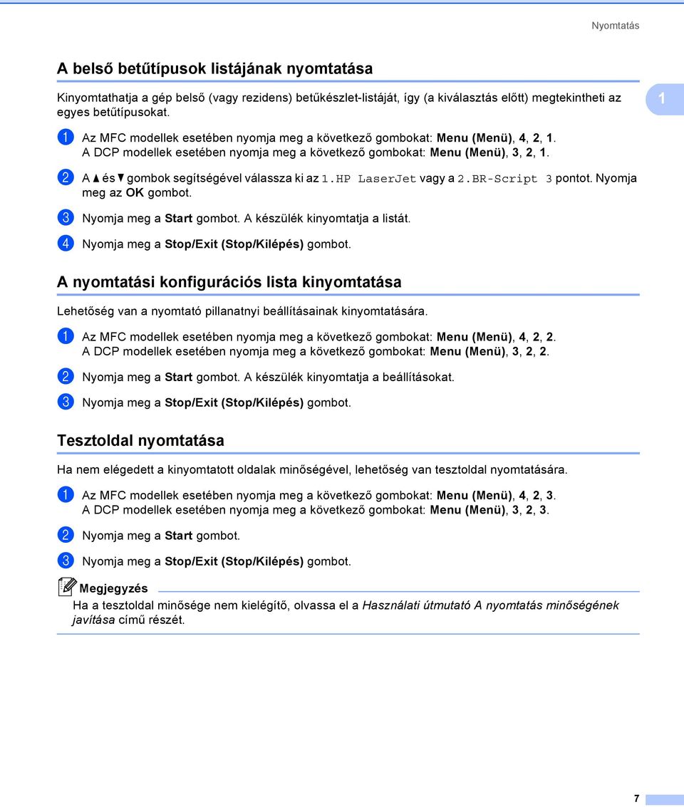 b A a és b gombok segítségével válassza ki az 1.HP LaserJet vagy a 2.BR-Script 3 pontot. Nyomja meg az OK gombot. c Nyomja meg a Start gombot. A készülék kinyomtatja a listát.