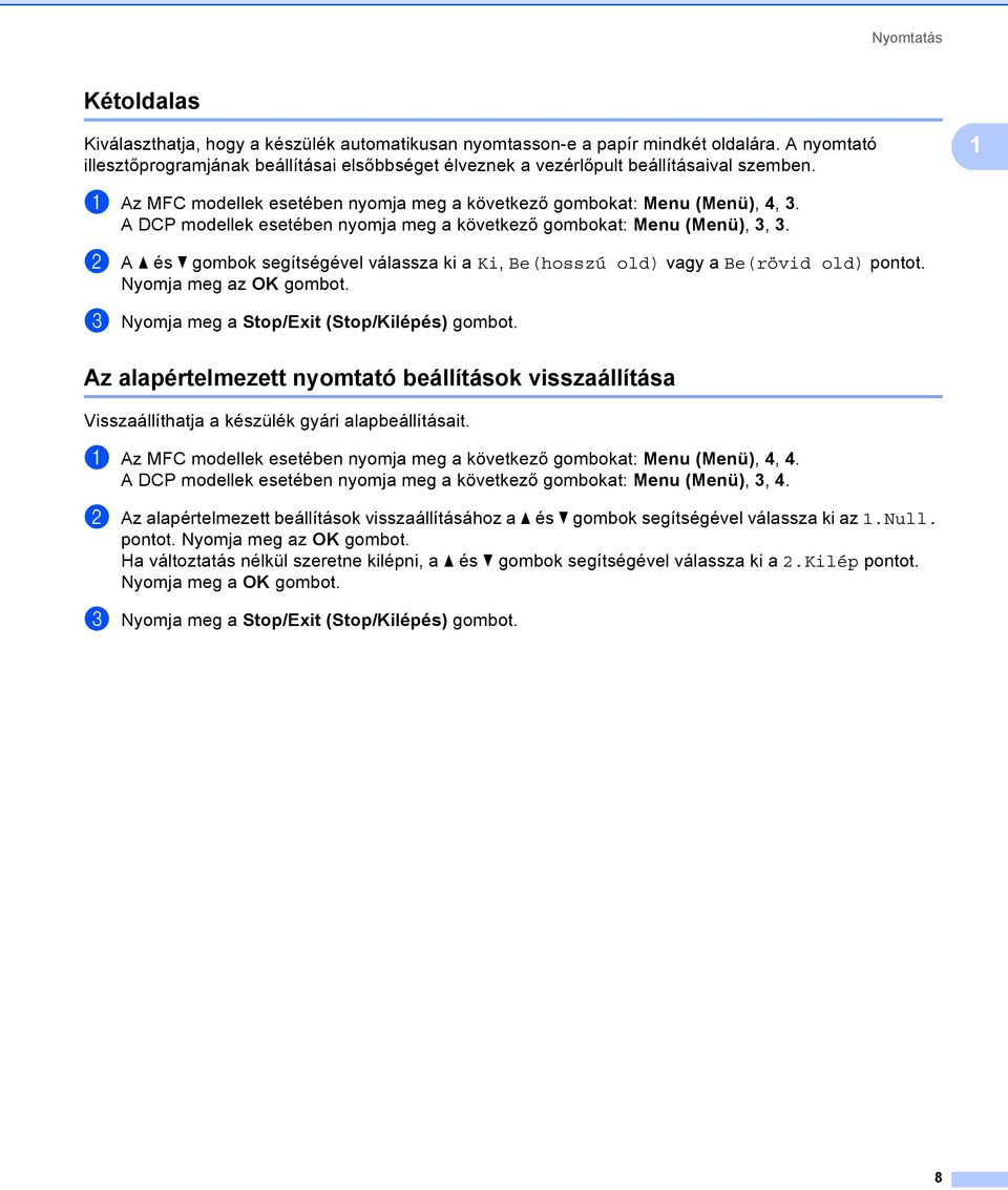 A DCP modellek esetében nyomja meg a következő gombokat: Menu (Menü), 3, 3. b A a és b gombok segítségével válassza ki a Ki, Be(hosszú old) vagy a Be(rövid old) pontot. Nyomja meg az OK gombot.