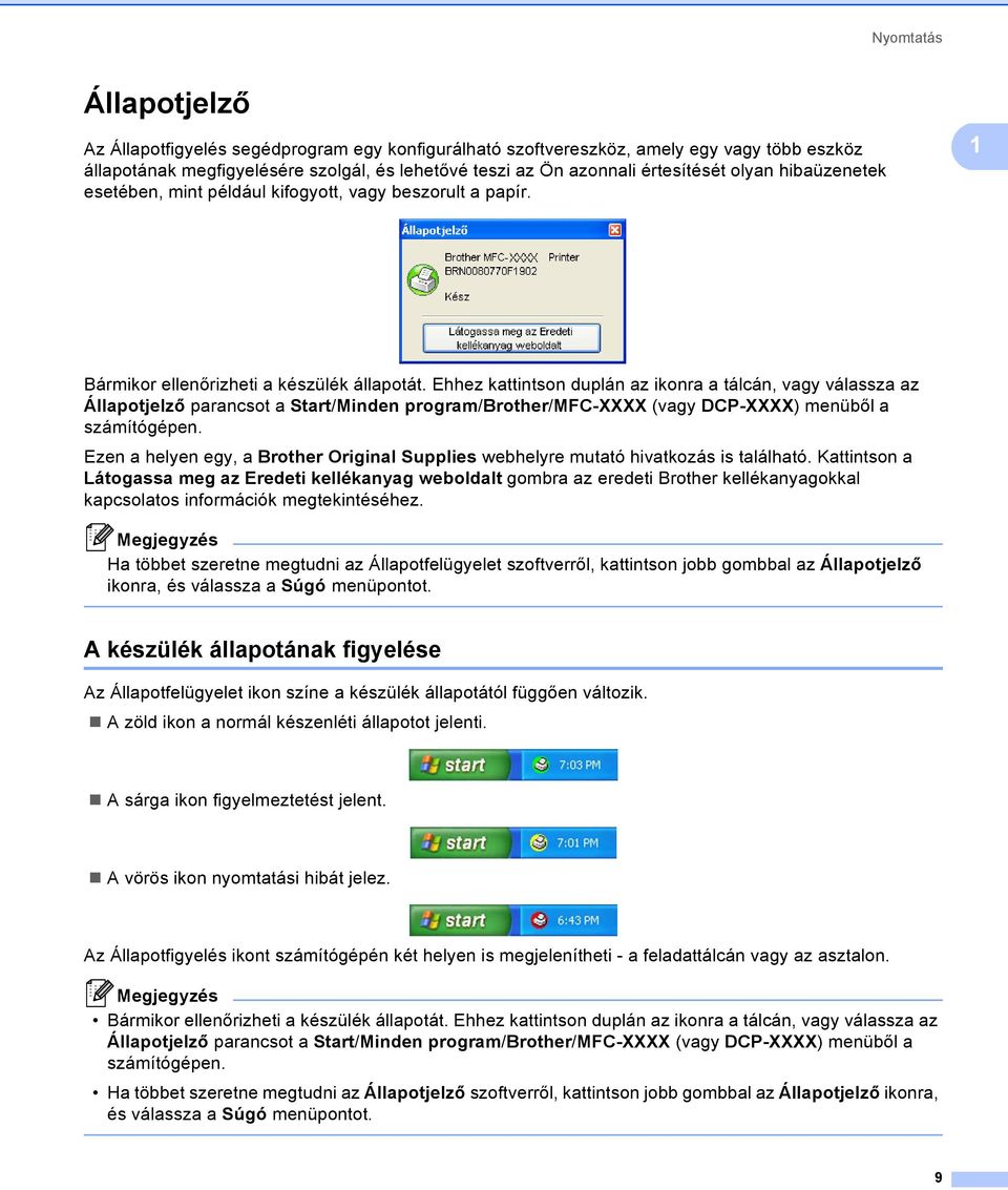 Ehhez kattintson duplán az ikonra a tálcán, vagy válassza az Állapotjelző parancsot a Start/Minden program/brother/mfc-xxxx (vagy DCP-XXXX) menüből a számítógépen.