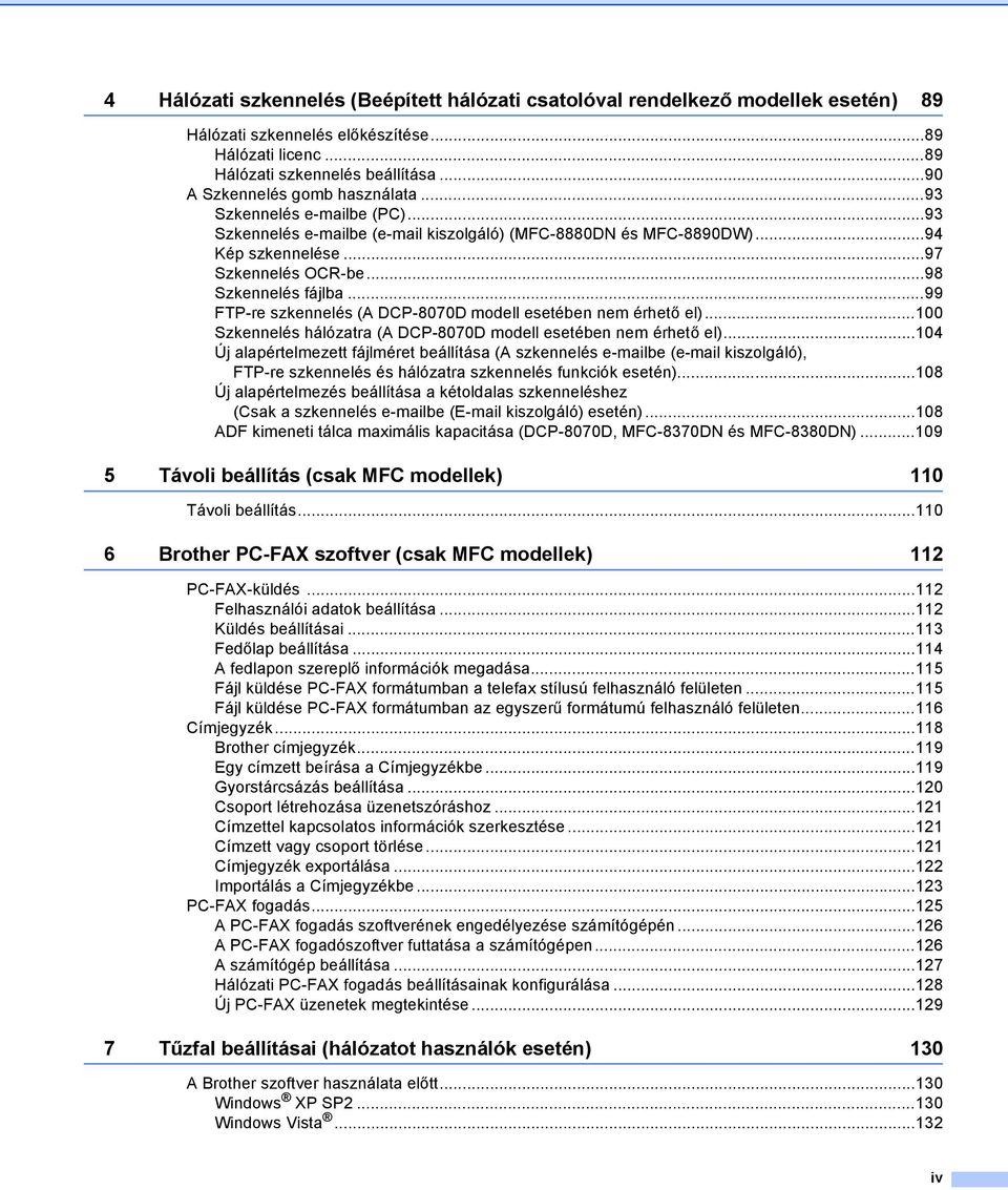 ..98 Szkennelés fájlba...99 FTP-re szkennelés (A DCP-8070D modell esetében nem érhető el)...100 Szkennelés hálózatra (A DCP-8070D modell esetében nem érhető el).