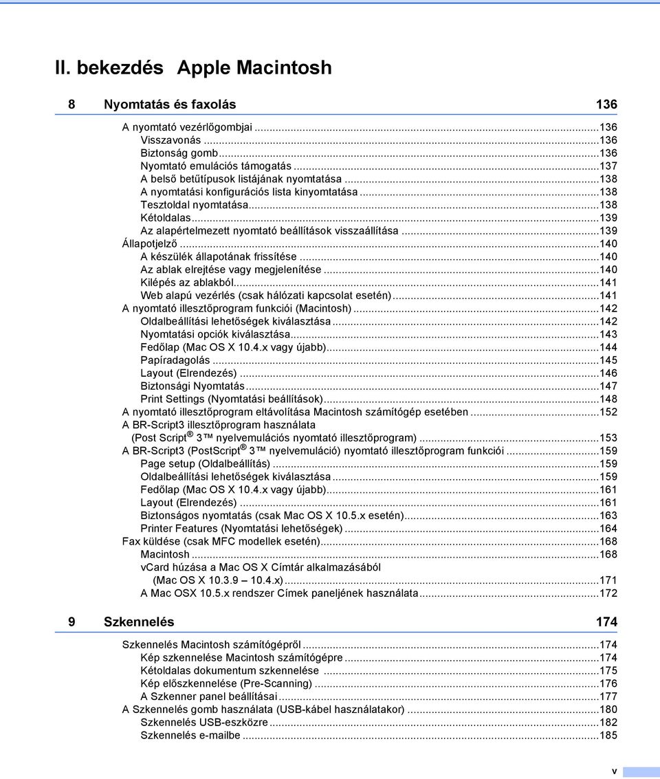 ..139 Az alapértelmezett nyomtató beállítások visszaállítása...139 Állapotjelző...140 A készülék állapotának frissítése...140 Az ablak elrejtése vagy megjelenítése...140 Kilépés az ablakból.