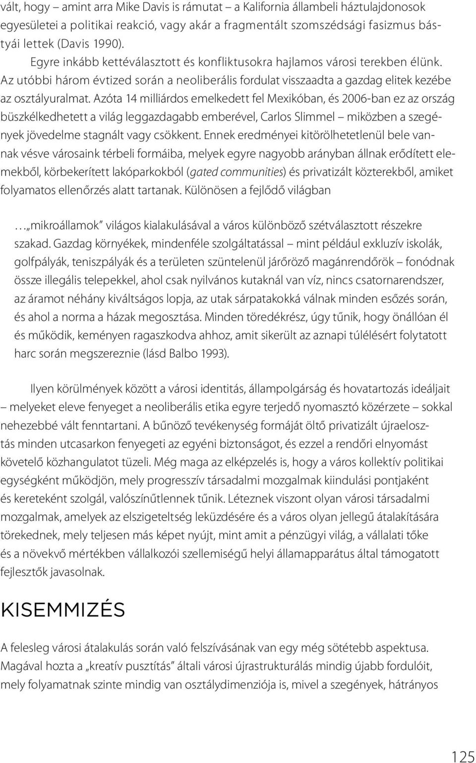 Azóta 14 milliárdos emelkedett fel Mexikóban, és 2006-ban ez az ország büszkélkedhetett a világ leggazdagabb emberével, Carlos Slimmel miközben a szegények jövedelme stagnált vagy csökkent.